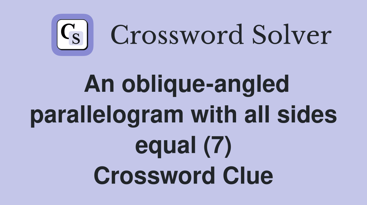 An obliqueangled parallelogram with all sides equal (7) Crossword